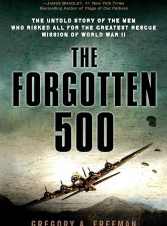 The Forgotten 500: The Untold Story of the Men Who Risked All for the Greatest Rescue Mission of...