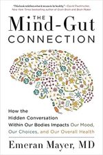 The Mind-Gut Connection: How the Hidden Conversation Within Our Bodies Impacts Our Mood, Our...