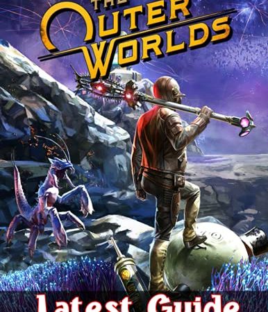 The Outer Worlds: LATEST GUIDE: The Complete Guide & Walkthrough with Tips &Tricks to Become a Pro...