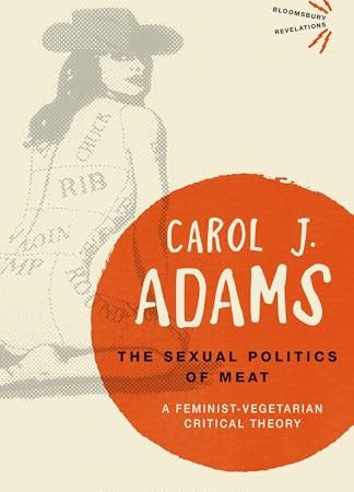 The Sexual Politics of Meat - 25th Anniversary Edition: A Feminist-Vegetarian Critical Theory...