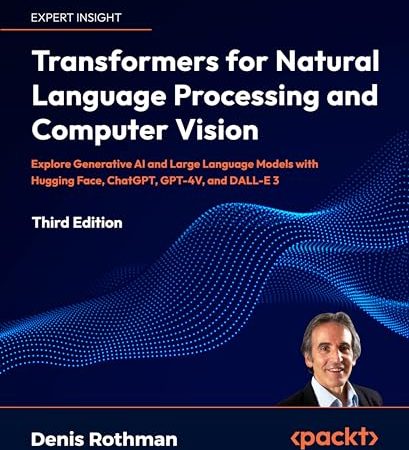 Transformers for Natural Language Processing and Computer Vision - Third Edition: Explore Generative...