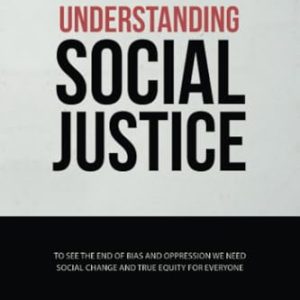 Understanding Social Justice: To See the End of Bias and Oppression We Need Social Change and True...
