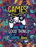 Video Games Ruined My Life. Good Thing I Have Two Extra Lives: A Snarky, Irreverent, Funny Gaming...