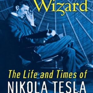 Wizard: The Life and Times of Nikola Tesla: Biography of a Genius