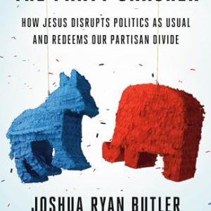 The Party Crasher: How Jesus Disrupts Politics as Usual and Redeems Our Partisan Divide