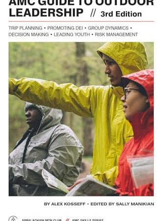 AMC Guide to Outdoor Leadership: Trip Planning * Promoting DEI * Group Dynamics * Decision Making *...